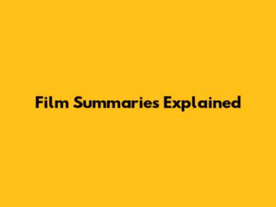 Film Summaries Explained
