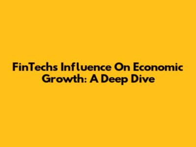 FinTech's Influence On Economic Growth: A Deep Dive