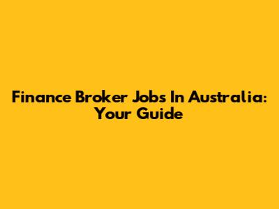 Finance Broker Jobs In Australia: Your Guide