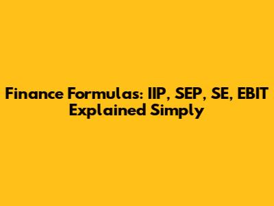 Finance Formulas: IIP, SEP, SE, EBIT Explained Simply