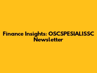 Finance Insights: OSCSPESIALISSC Newsletter