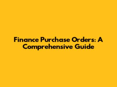 Finance Purchase Orders: A Comprehensive Guide