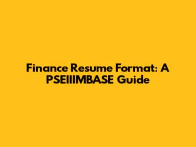 Finance Resume Format: A PSEIIIMBASE Guide