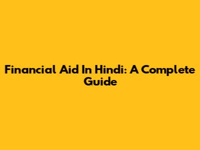 Financial Aid In Hindi: A Complete Guide
