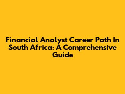 Financial Analyst Career Path In South Africa: A Comprehensive Guide