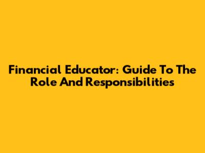 Financial Educator: Guide To The Role And Responsibilities