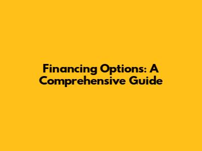 Financing Options: A Comprehensive Guide