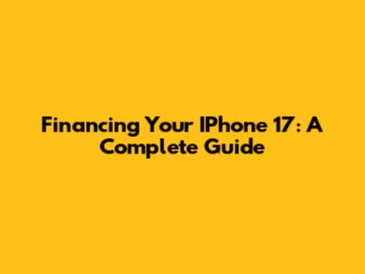 Financing Your IPhone 17: A Complete Guide