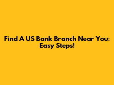 Find A US Bank Branch Near You: Easy Steps!