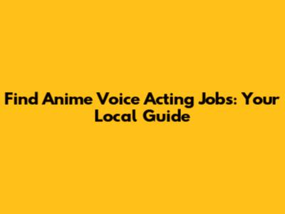Find Anime Voice Acting Jobs: Your Local Guide