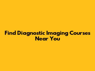 Find Diagnostic Imaging Courses Near You