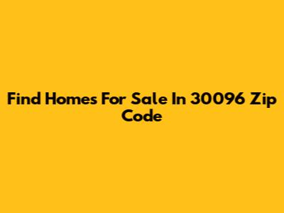 Find Homes For Sale In 30096 Zip Code