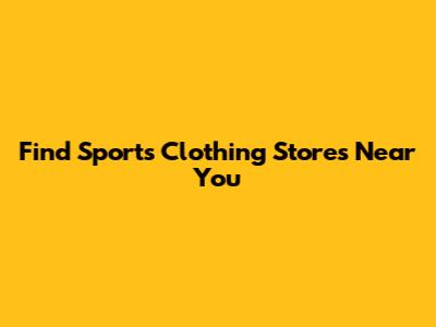 Find Sports Clothing Stores Near You