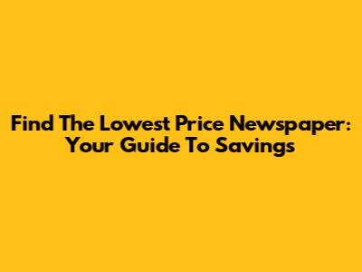Find The Lowest Price Newspaper: Your Guide To Savings