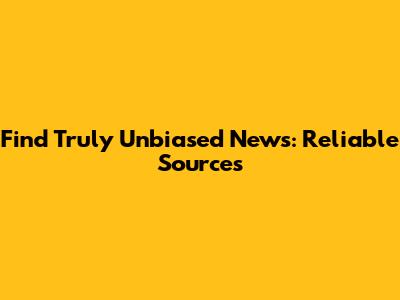 Find Truly Unbiased News: Reliable Sources