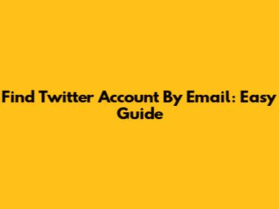 Find Twitter Account By Email: Easy Guide