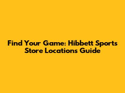 Find Your Game: Hibbett Sports Store Locations Guide