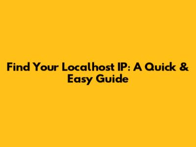 Find Your Localhost IP: A Quick & Easy Guide