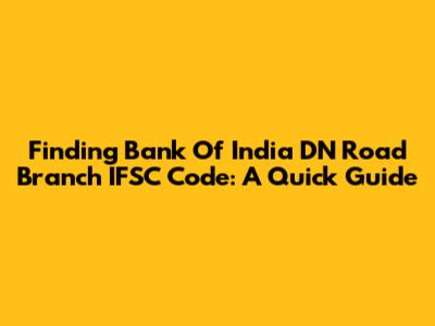 Finding Bank Of India DN Road Branch IFSC Code: A Quick Guide