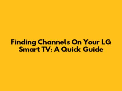 Finding Channels On Your LG Smart TV: A Quick Guide