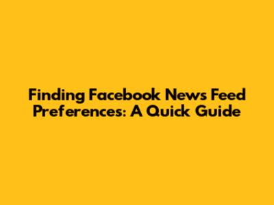 Finding Facebook News Feed Preferences: A Quick Guide