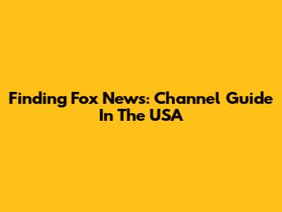 Finding Fox News: Channel Guide In The USA