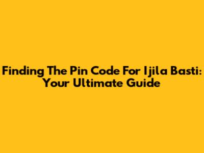 Finding The Pin Code For Ijila Basti: Your Ultimate Guide