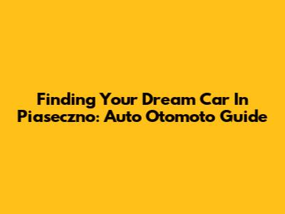 Finding Your Dream Car In Piaseczno: Auto Otomoto Guide
