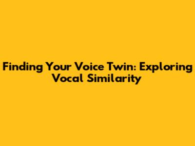 Finding Your Voice Twin: Exploring Vocal Similarity