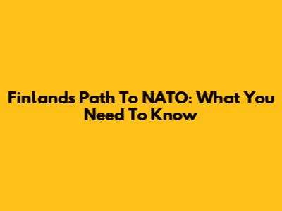 Finland's Path To NATO: What You Need To Know