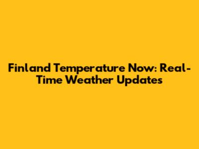 Finland Temperature Now: Real-Time Weather Updates