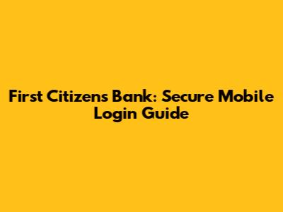 First Citizens Bank: Secure Mobile Login Guide
