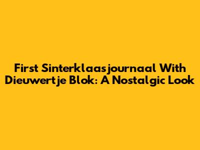 First Sinterklaasjournaal With Dieuwertje Blok: A Nostalgic Look