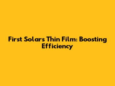 First Solar's Thin Film: Boosting Efficiency