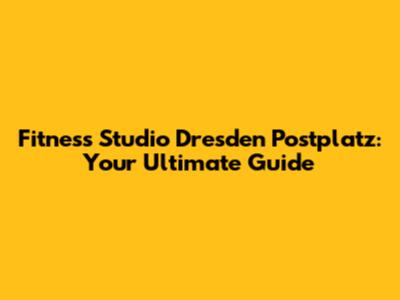 Fitness Studio Dresden Postplatz: Your Ultimate Guide