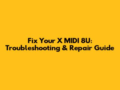 Fix Your X MIDI 8U: Troubleshooting & Repair Guide