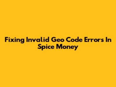 Fixing Invalid Geo Code Errors In Spice Money