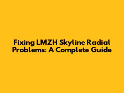 Fixing LMZH Skyline Radial Problems: A Complete Guide