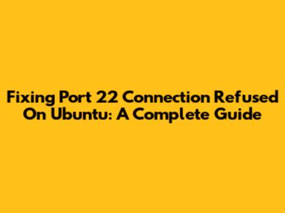 Fixing Port 22 Connection Refused On Ubuntu: A Complete Guide