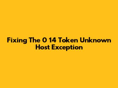 Fixing The 0 14 Token Unknown Host Exception