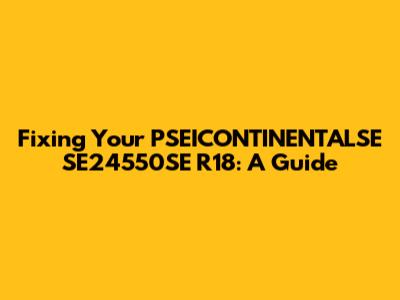 Fixing Your PSEICONTINENTALSE SE24550SE R18: A Guide