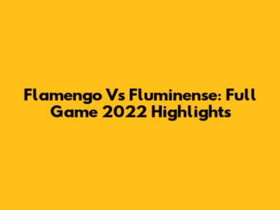 Flamengo Vs Fluminense: Full Game 2022 Highlights