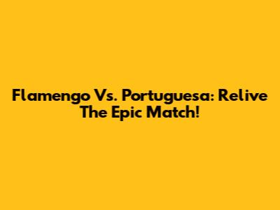 Flamengo Vs. Portuguesa: Relive The Epic Match!