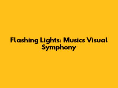 Flashing Lights: Music's Visual Symphony