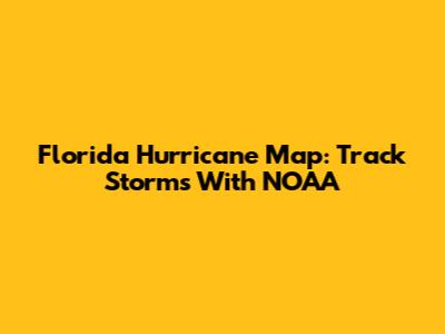 Florida Hurricane Map: Track Storms With NOAA