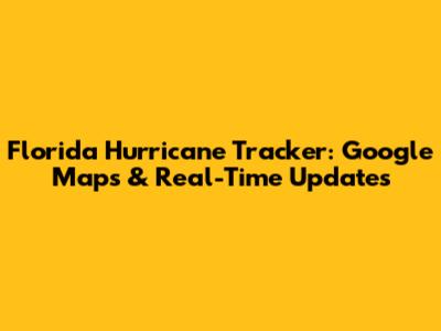 Florida Hurricane Tracker: Google Maps & Real-Time Updates