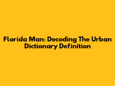 Florida Man: Decoding The Urban Dictionary Definition