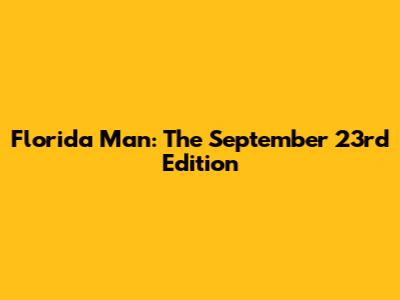 Florida Man: The September 23rd Edition