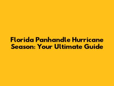 Florida Panhandle Hurricane Season: Your Ultimate Guide