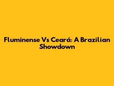 Fluminense Vs Ceará: A Brazilian Showdown